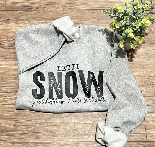 Sweatshirt - LET IT SNOW just kidding. I hate that shit.